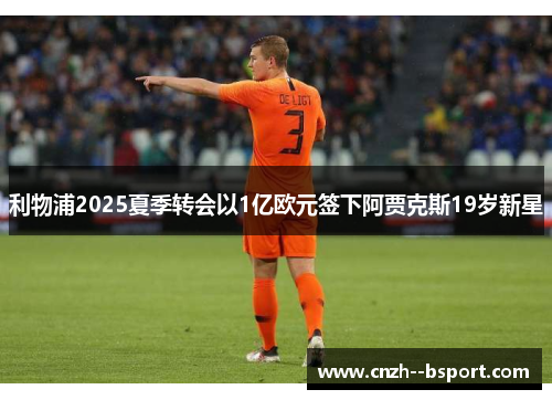 利物浦2025夏季转会以1亿欧元签下阿贾克斯19岁新星