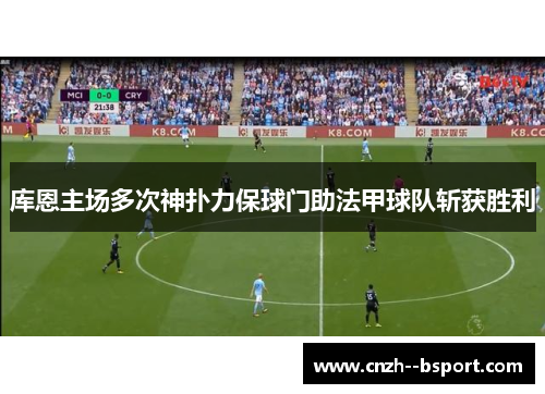 库恩主场多次神扑力保球门助法甲球队斩获胜利